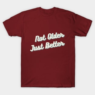 Not Older Just Better T-Shirt